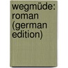 Wegmüde: Roman (German Edition) door Imre Arpad