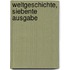 Weltgeschichte, Siebente Ausgabe