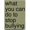 What You Can Do to Stop Bullying by Addy Ferguson