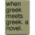 When Greek Meets Greek. A novel.