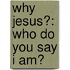 Why Jesus?: Who Do You Say I Am? door W.E. Burrus