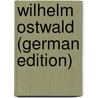 Wilhelm Ostwald (German Edition) door Walden Paul