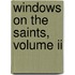 Windows On The Saints, Volume Ii