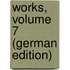 Works, Volume 7 (German Edition)