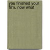 You Finished Your Film. Now What by Elliott Kanbar