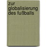 Zur Globalisierung des Fußballs door Benjamin Schäling