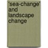 'Sea-Change' and Landscape Change