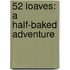 52 Loaves: A Half-Baked Adventure