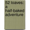 52 Loaves: A Half-Baked Adventure door William Alexander