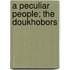 A Peculiar People; the Doukhobors