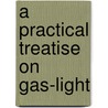 A Practical Treatise on Gas-Light by Fredrick Accum