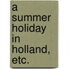 A Summer Holiday in Holland, Etc. door Chantrey Churchill