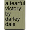 A Tearful Victory; By Darley Dale by Roy Walter James