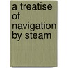A Treatise of Navigation by Steam door Sir John Ross