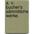 A. v. Bucher's sämmtliche Werke.