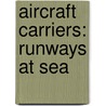 Aircraft Carriers: Runways At Sea door Lynn Peppas