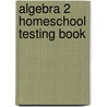 Algebra 2 Homeschool Testing Book door John H. Saxton