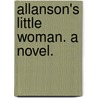 Allanson's Little Woman. A novel. door Eastwood Kidson
