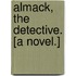 Almack, the Detective. [A novel.]