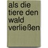 Als die Tiere den Wald verließen