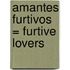 Amantes Furtivos = Furtive Lovers