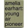 Amelia Earhart: Young Air Pioneer by Jane Moore Howe