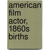 American Film Actor, 1860S Births by Books Llc