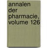 Annalen Der Pharmacie, Volume 126 door Onbekend
