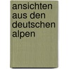 Ansichten aus den deutschen Alpen door Karl Müller