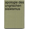 Apologie Des Ungrischen Slawismus door Samuel Hoitsy