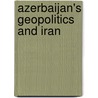 Azerbaijan's Geopolitics and Iran door Aybaniz Huseyn