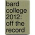 Bard College 2012: Off the Record