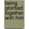 Being Glorified Together with Him by Charlie Dines