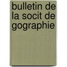 Bulletin De La Socit De Gographie by Unknown