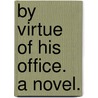 By Virtue of his Office. A novel. door Rowland Grey