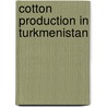 Cotton Production In Turkmenistan by Oleg Guchgeldiev