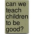 Can We Teach Children To Be Good?