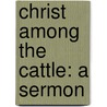 Christ Among the Cattle: a Sermon by Frederic Rowland Marvin