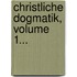 Christliche Dogmatik, Volume 1...