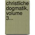 Christliche Dogmatik, Volume 3...