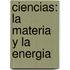 Ciencias: La Materia y la Energia