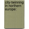 City-Twinning in Northern Europe: door Alexander Sergunin