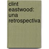 Clint Eastwood: Una Retrospectiva by Richard Schickel
