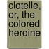 Clotelle, or, the Colored Heroine