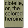 Clotelle, or, the Colored Heroine door William Wells Brown
