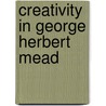 Creativity in George Herbert Mead door Pete A.Y. Gunter