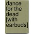 Dance for the Dead [With Earbuds]