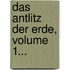 Das Antlitz Der Erde, Volume 1...