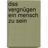 Das Vergnügen ein Mensch zu sein by Gisela Seeger-Ays