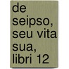 De seipso, seu vita sua, libri 12 door Carl von Reifitz